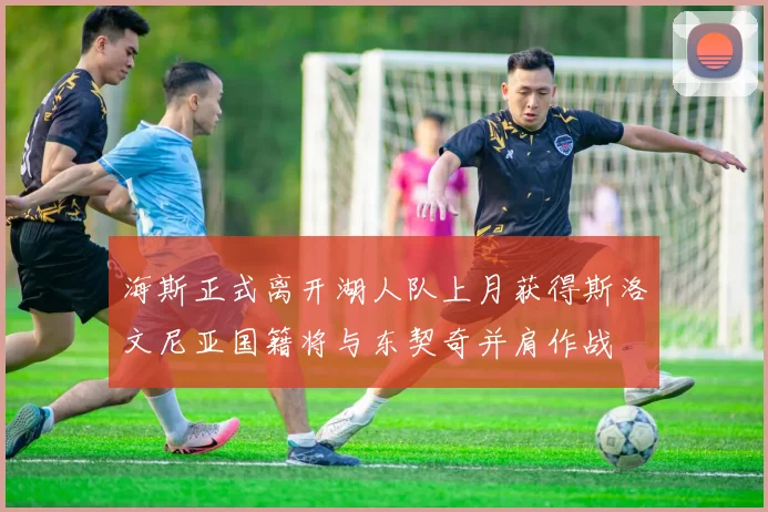 海斯正式离开湖人队上月获得斯洛文尼亚国籍将与东契奇并肩作战